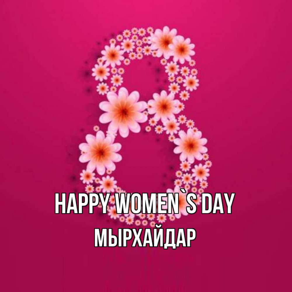 Greetings card с именем, МЫРХАЙДАР happy women`s day цветы в виде цифры восемь Greetings with text for free download 